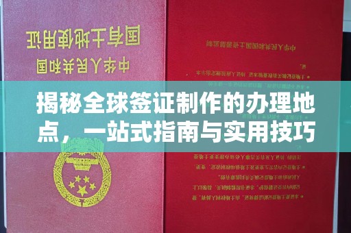 永济揭秘全球签证制作的办理地点，一站式指南与实用技巧